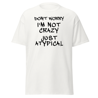 "Don't Worry I'm Not Crazy Just Atypical" printed on a white on an invisible body