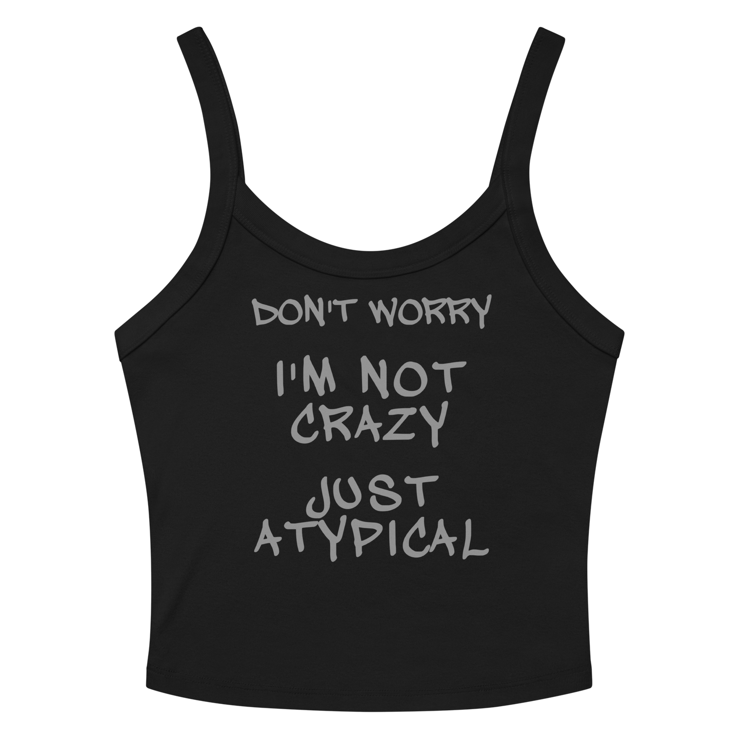 "Don't Worry I'm Not Crazy Just Atypical" printed on a solid black blend tbd