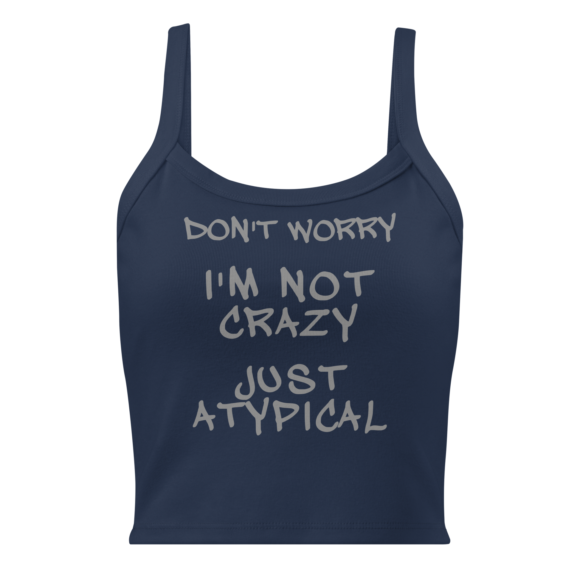 "Don't Worry I'm Not Crazy Just Atypical" printed on a solid navy blend women's micro-rib tanktop laying on a flat surface