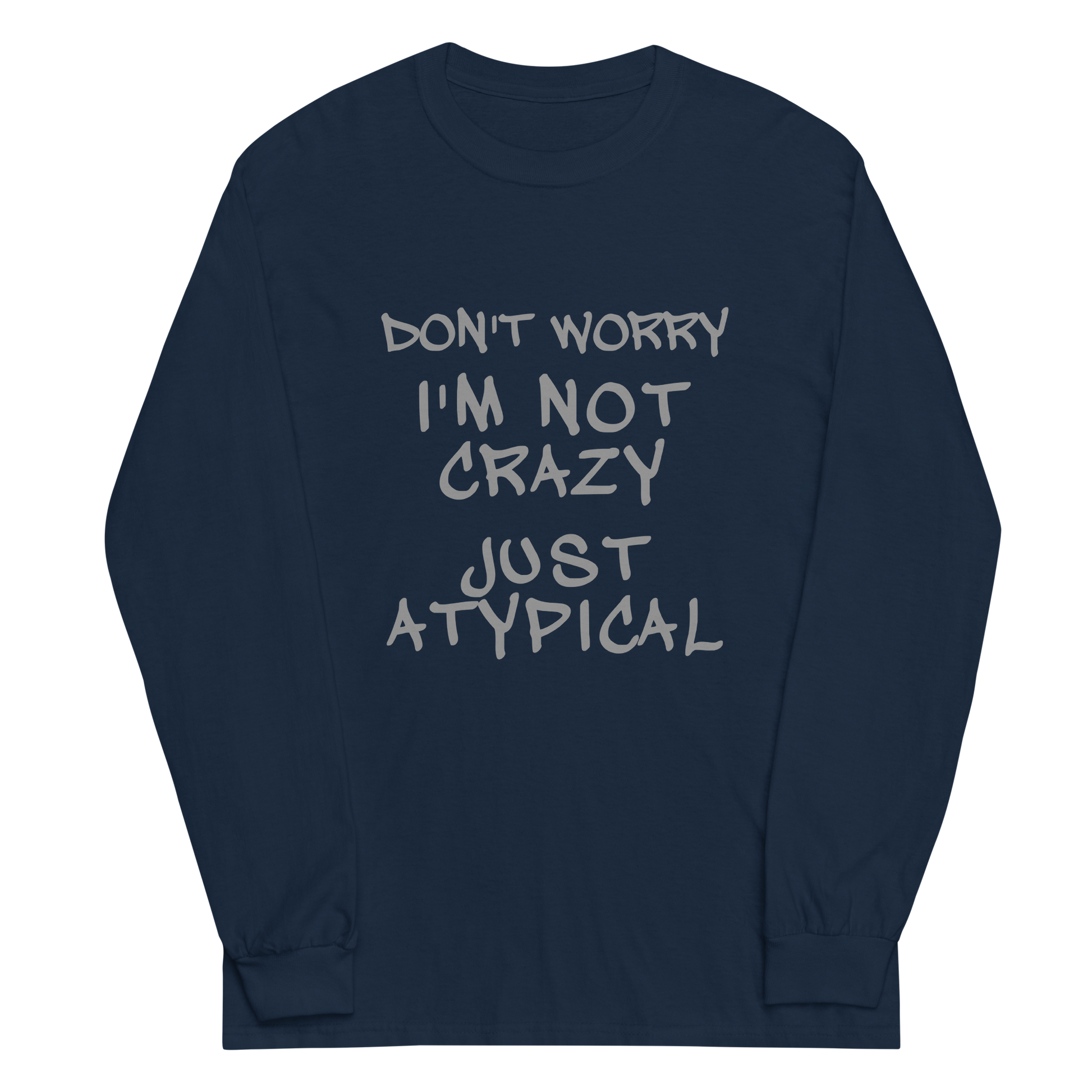 "Don't Worry I'm Not Crazy Just Atypical" printed on a navy men's long sleeve shirt laying on a flat surface