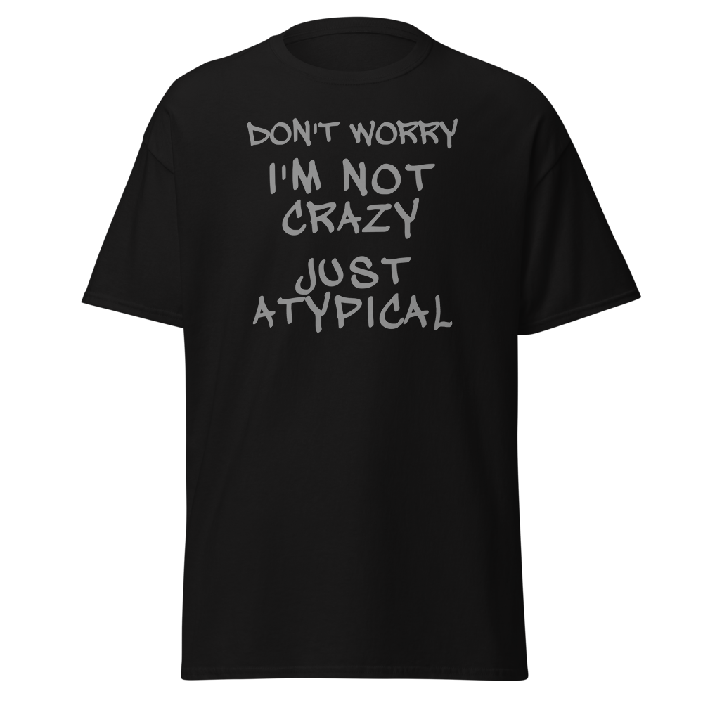 "Don't Worry I'm Not Crazy Just Atypical" printed on a black on an invisible body