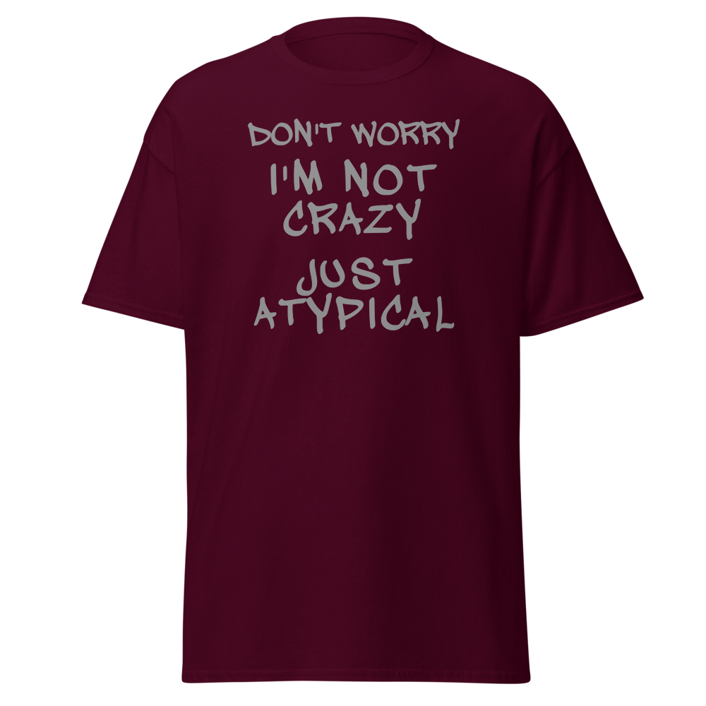 "Don't Worry I'm Not Crazy Just Atypical" printed on a maroon on an invisible body