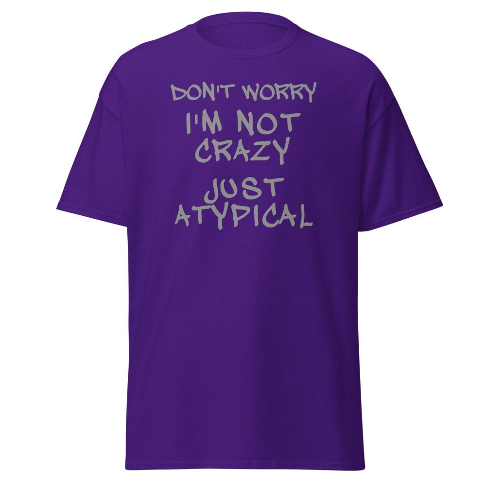 "Don't Worry I'm Not Crazy Just Atypical" printed on a purple on an invisible body
