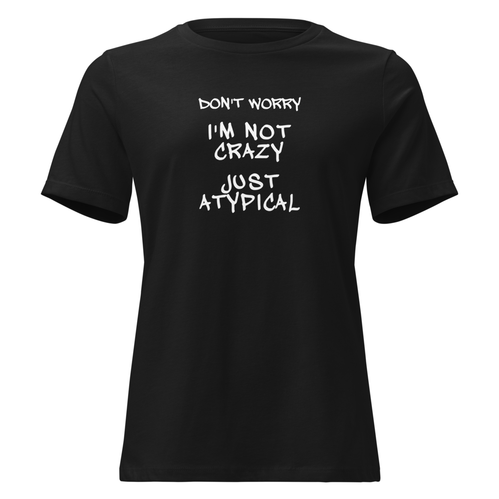 "Don't Worry I'm Not Crazy Just Atypical" printed on a black on an invisible / simulated body