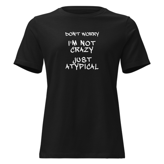 "Don't Worry I'm Not Crazy Just Atypical" printed on a black on an invisible / simulated body