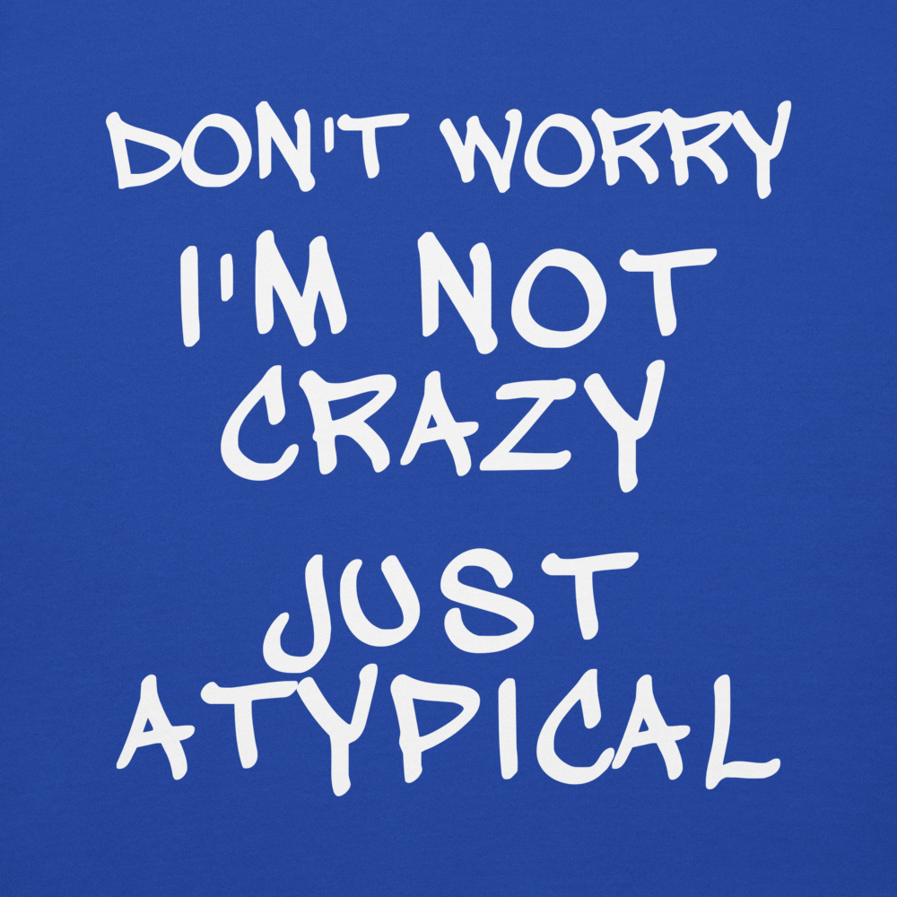 "Don't Worry I'm Not Crazy Just Atypical" printed on a team royal background