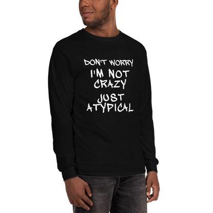 "Don't Worry I'm Not Crazy Just Atypical" printed on a black men's long sleeve shirt worn by a male