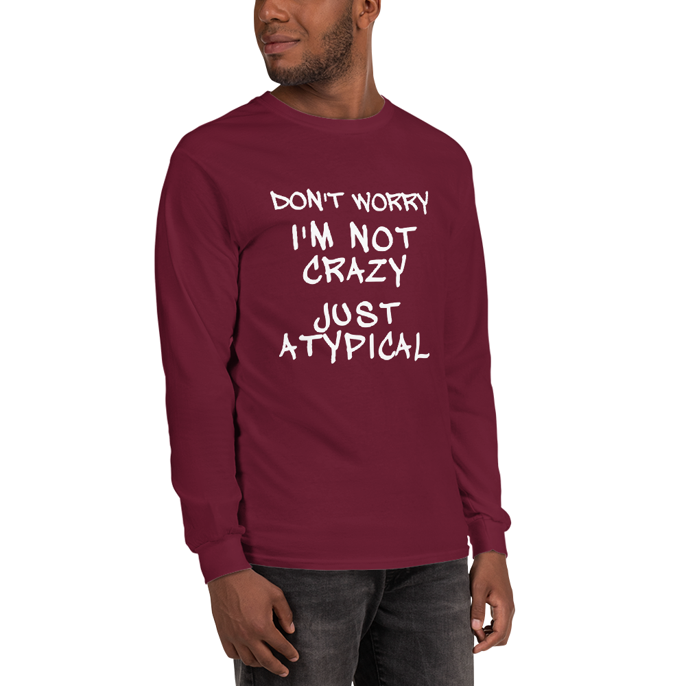 "Don't Worry I'm Not Crazy Just Atypical" printed on a maroon men's long sleeve shirt worn by a male