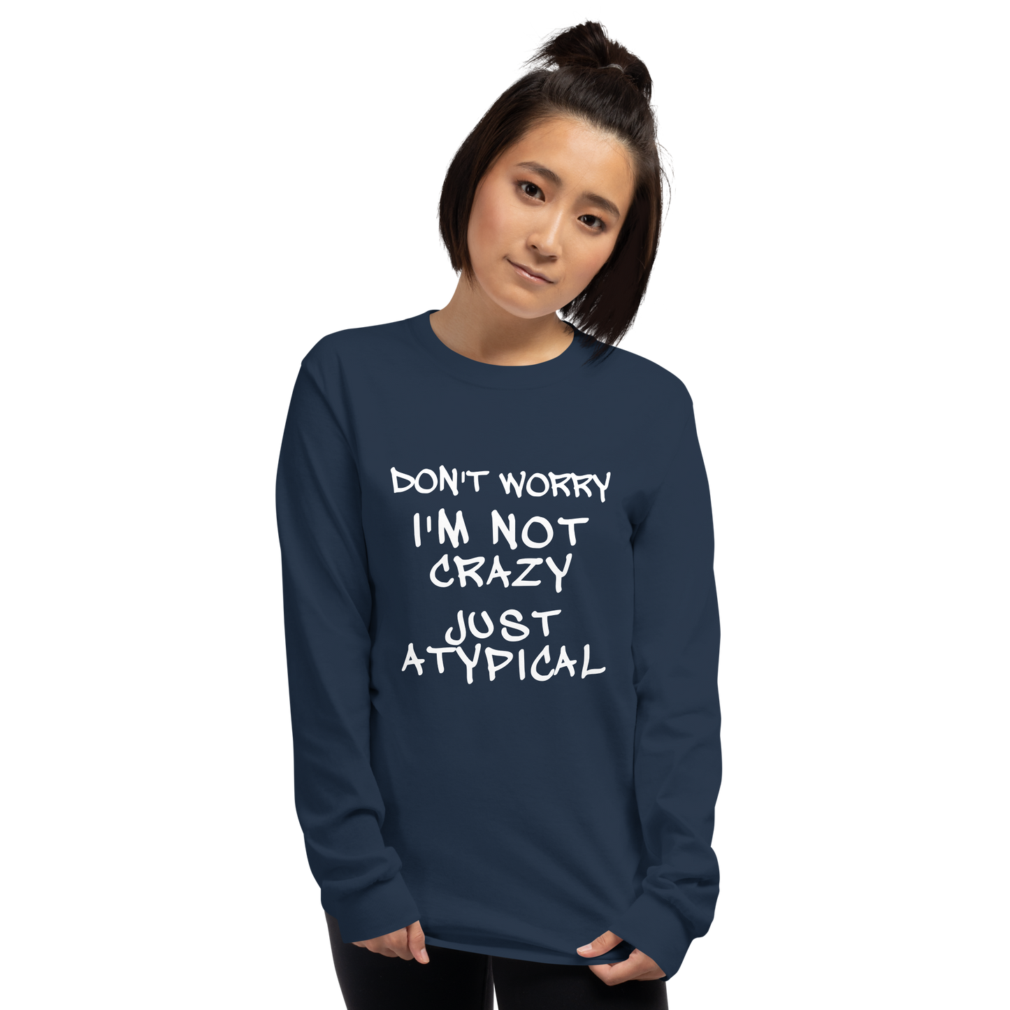"Don't Worry I'm Not Crazy Just Atypical" printed on a navy men's long sleeve shirt worn by a female