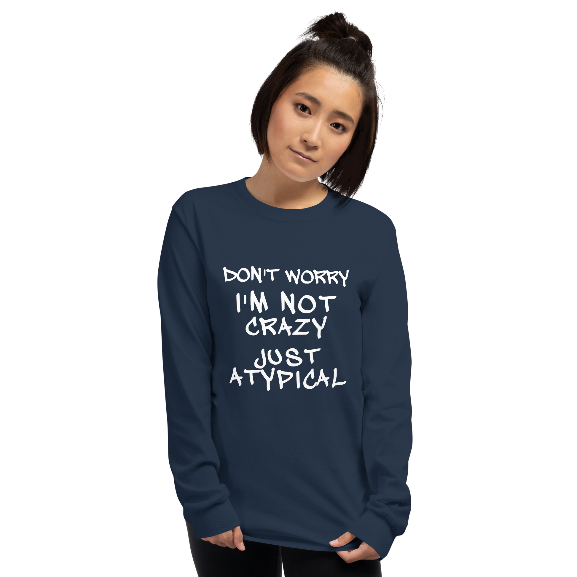 "Don't Worry I'm Not Crazy Just Atypical" printed on a navy men's long sleeve shirt worn by a female