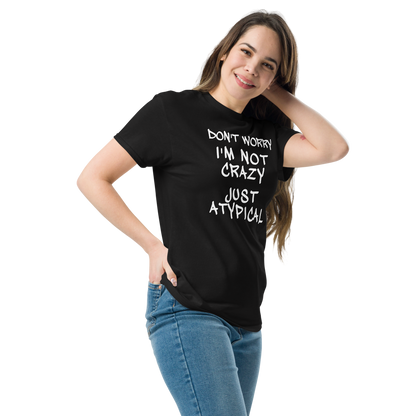 "Don't Worry I'm Not Crazy Just Atypical" printed on a black unisex classic tee worn by a female