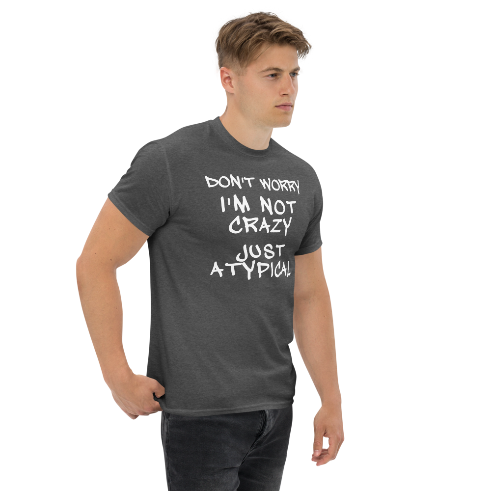 "Don't Worry I'm Not Crazy Just Atypical" printed on a dark heather unisex classic tee worn by a male