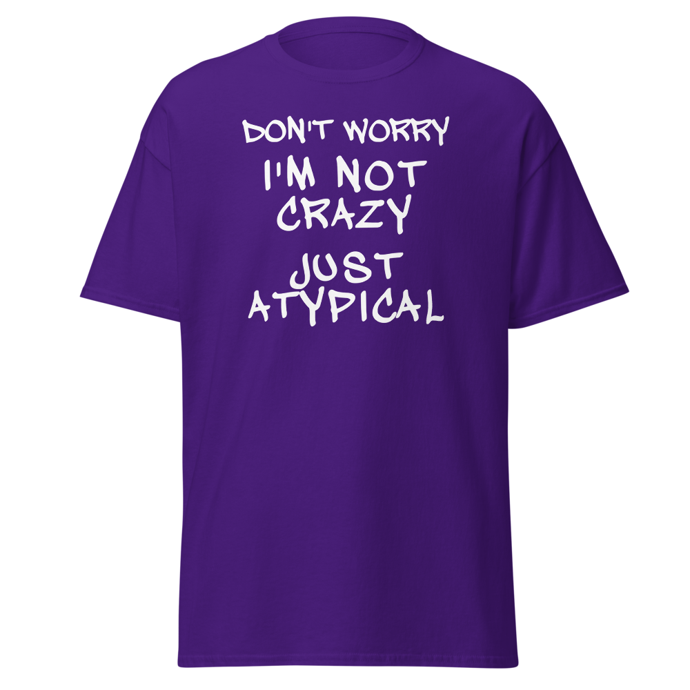 "Don't Worry I'm Not Crazy Just Atypical" printed on a purple on an invisible body