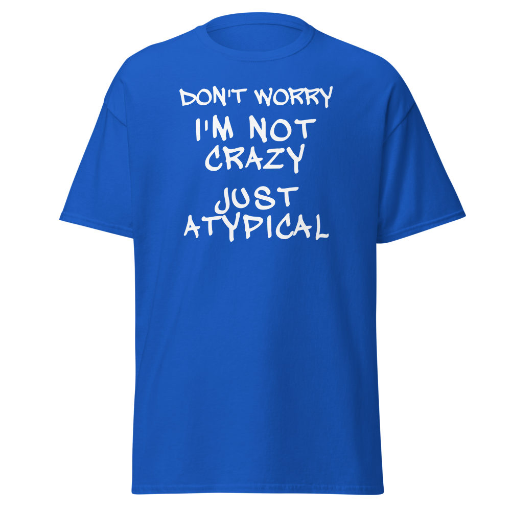 "Don't Worry I'm Not Crazy Just Atypical" printed on a royal on an invisible body