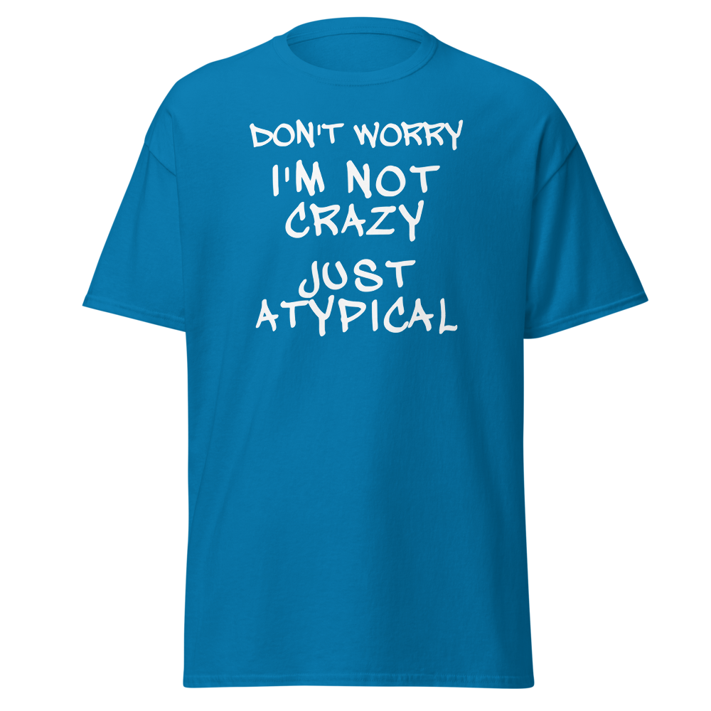 "Don't Worry I'm Not Crazy Just Atypical" printed on a sapphire on an invisible body