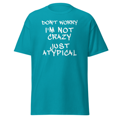 "Don't Worry I'm Not Crazy Just Atypical" printed on a tropical blue on an invisible body