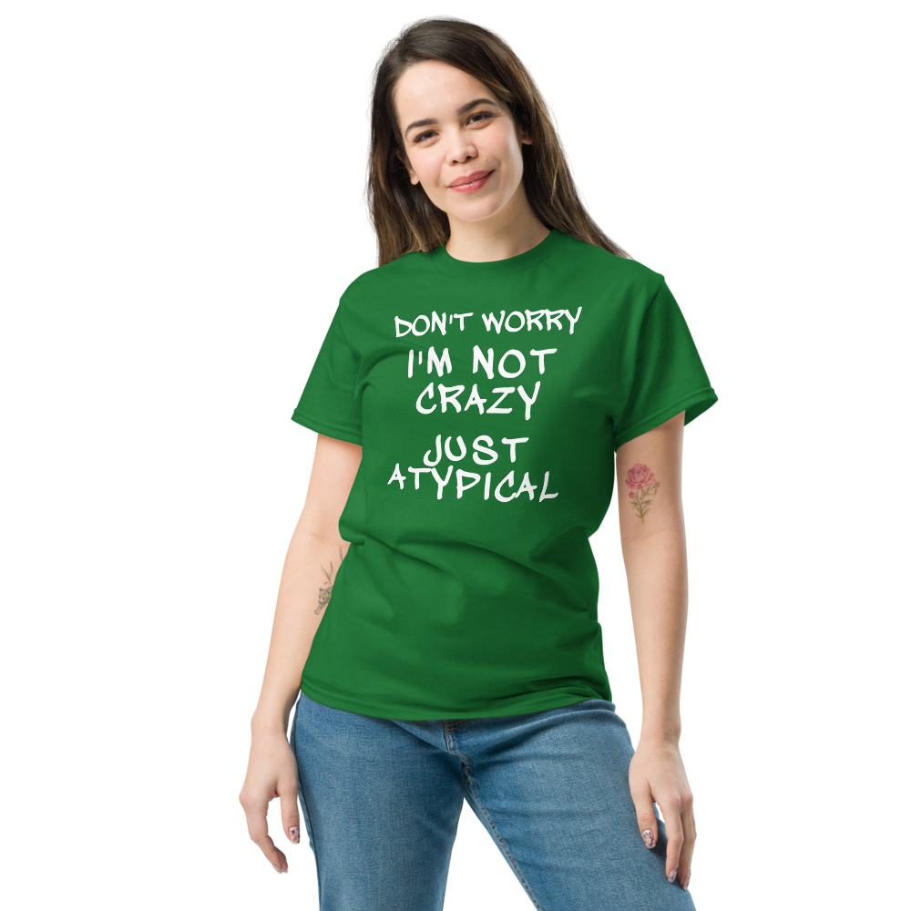 "Don't Worry I'm Not Crazy Just Atypical" printed on a turf green unisex classic tee worn by a female