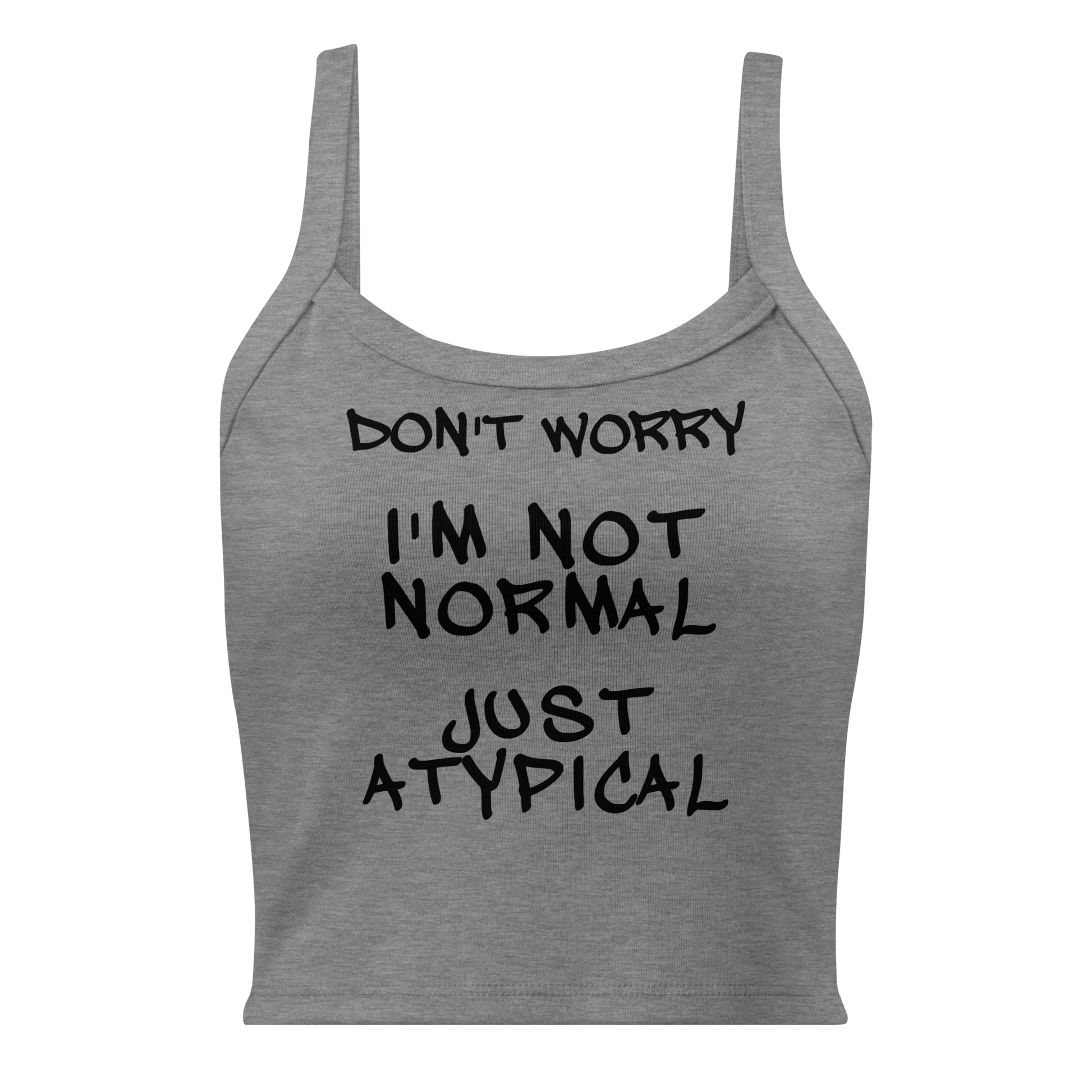 "Don't Worry I'm Not Normal Just Atypical" printed on a athletic heather women's micro-rib tanktop laying on a flat surface