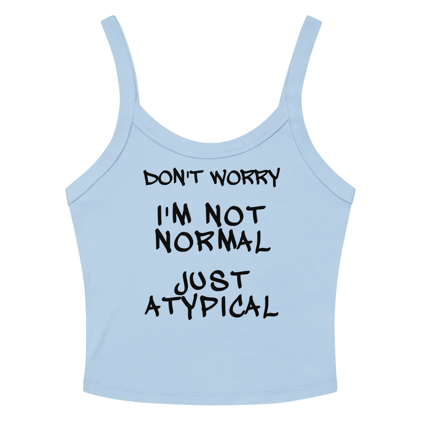 "Don't Worry I'm Not Normal Just Atypical" printed on a solid baby blue blend women's micro-rib tanktop laying on a flat surface amongst sunglasses and shorts