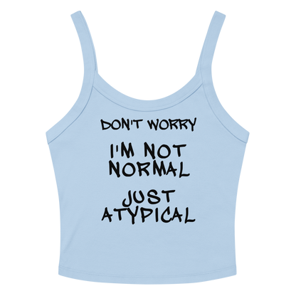 "Don't Worry I'm Not Normal Just Atypical" printed on a solid baby blue blend women's micro-rib tanktop laying on a flat surface amongst sunglasses and shorts