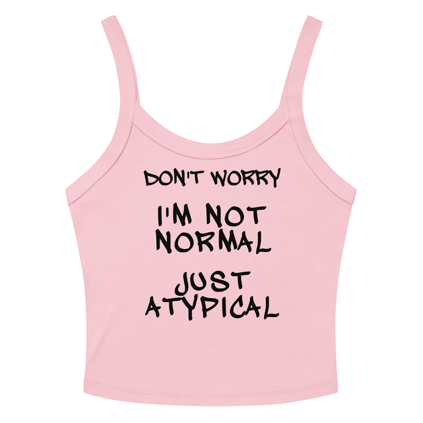 "Don't Worry I'm Not Normal Just Atypical" printed on a solid pink blend tbd