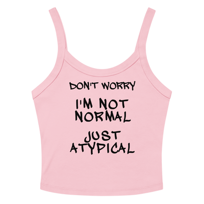 "Don't Worry I'm Not Normal Just Atypical" printed on a solid pink blend tbd