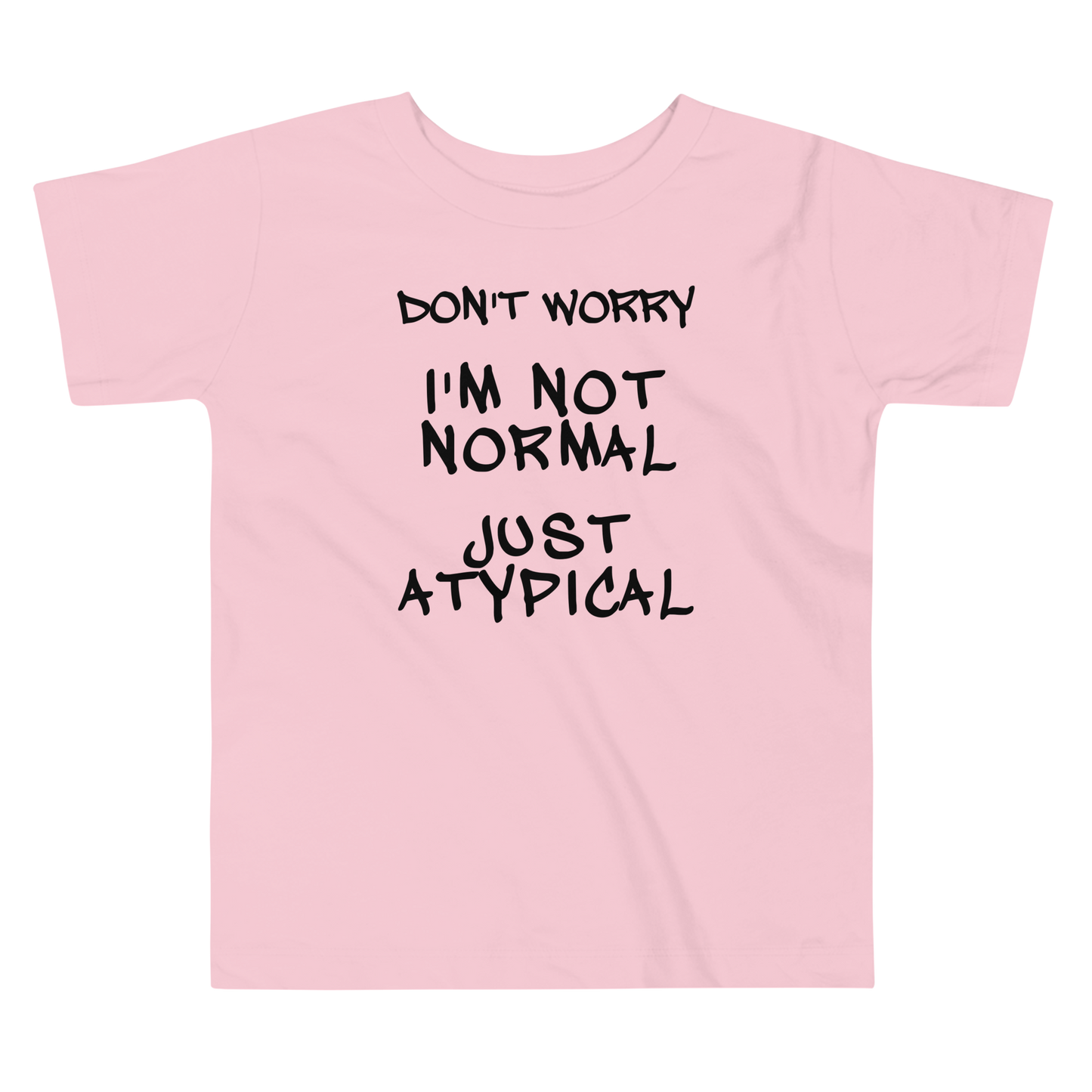 "Don't Worry I'm Not Normal Just Atypical" printed on a pink toddler short sleeve tee laying on a flat surface