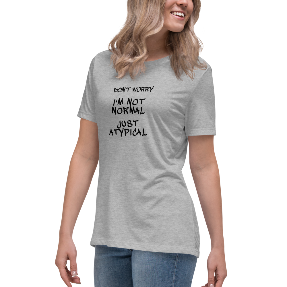 "Don't Worry I'm Not Normal Just Atypical" printed on a athletic heather women's relaxed t-shirt worn by a female