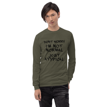 "Don't Worry I'm Not Normal Just Atypical" printed on a military green men's long sleeve shirt worn by a male