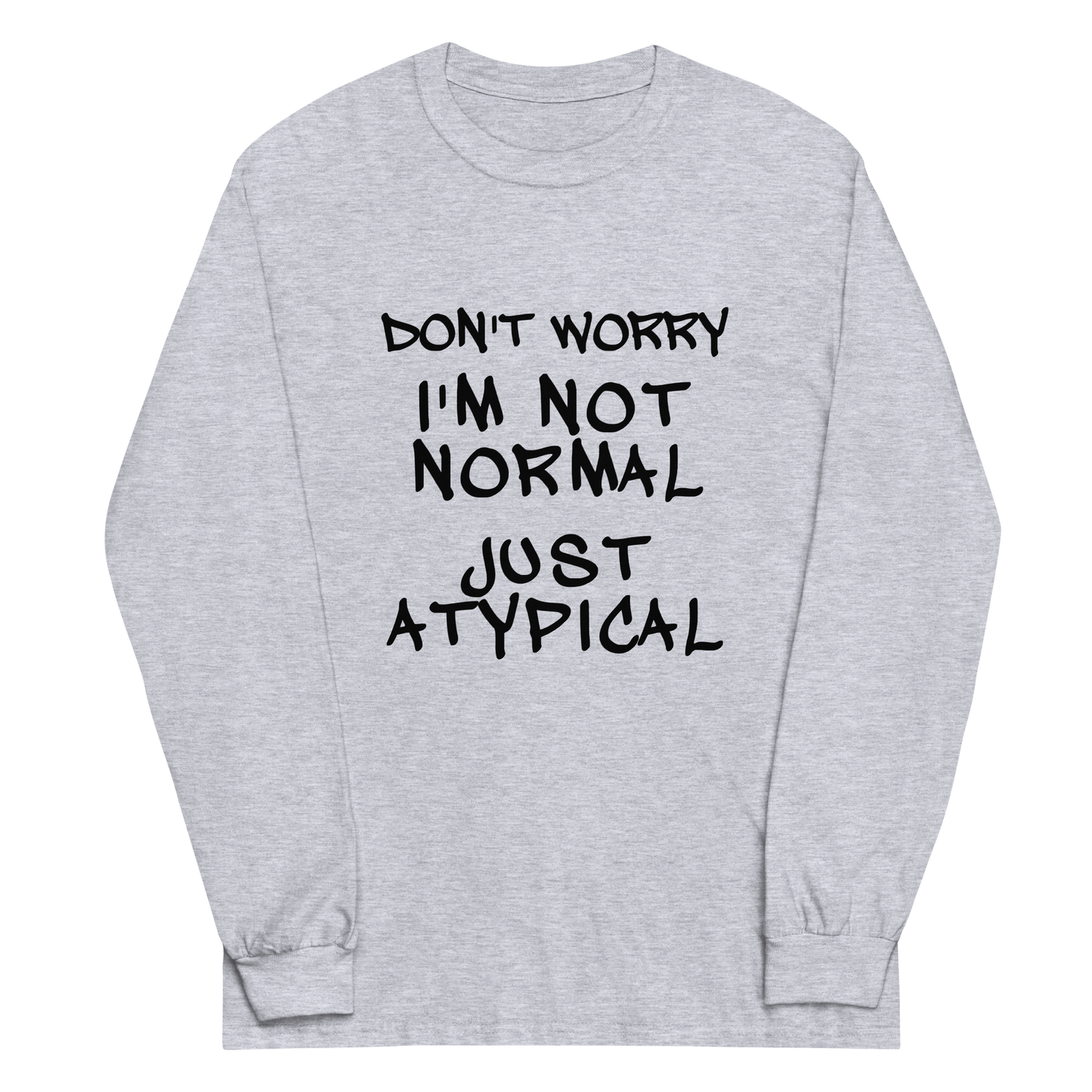 "Don't Worry I'm Not Normal Just Atypical" printed on a sport grey men's long sleeve shirt laying on a flat surface