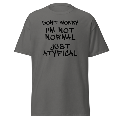 "Don't Worry I'm Not Normal Just Atypical" printed on a charcoal on an invisible body