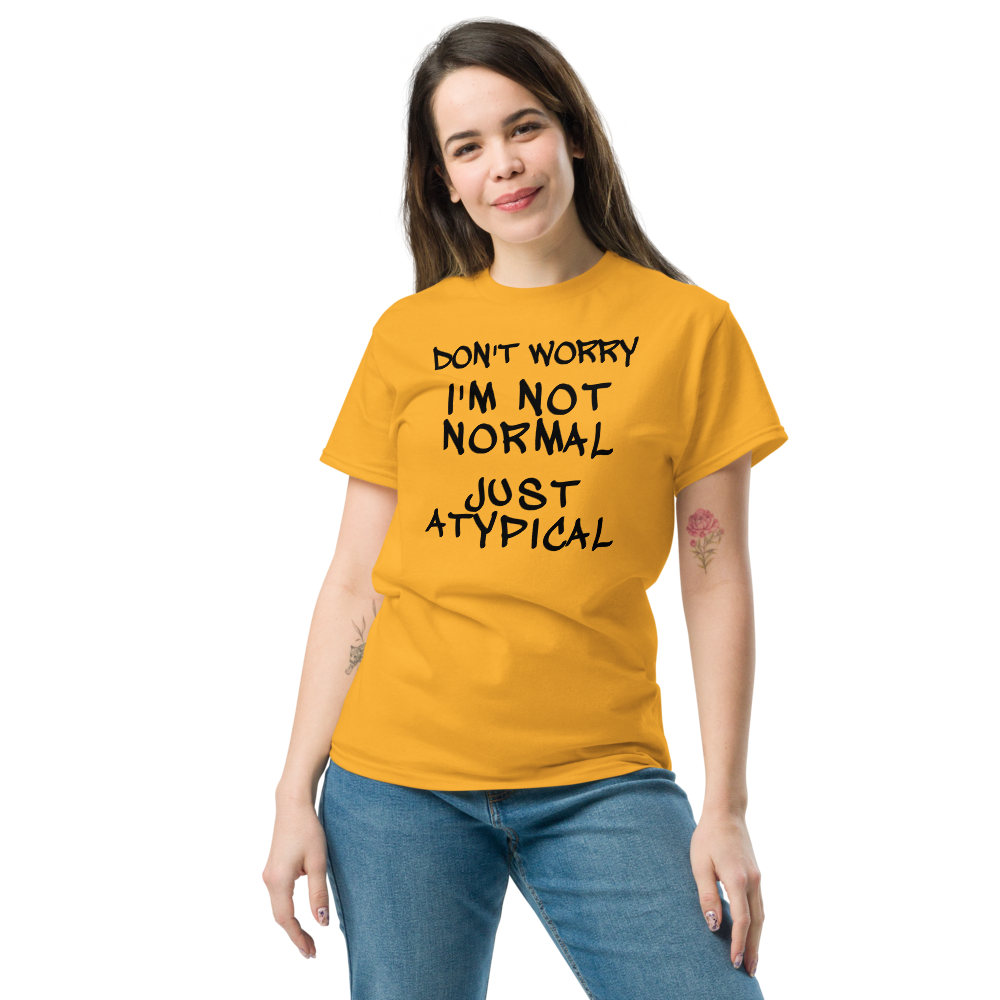 "Don't Worry I'm Not Normal Just Atypical" printed on a gold unisex classic tee worn by a female