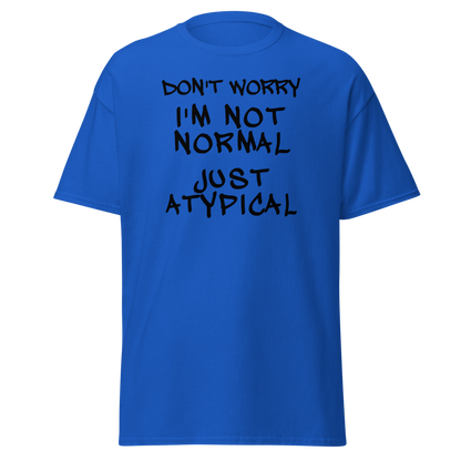 "Don't Worry I'm Not Normal Just Atypical" printed on a royal on an invisible body