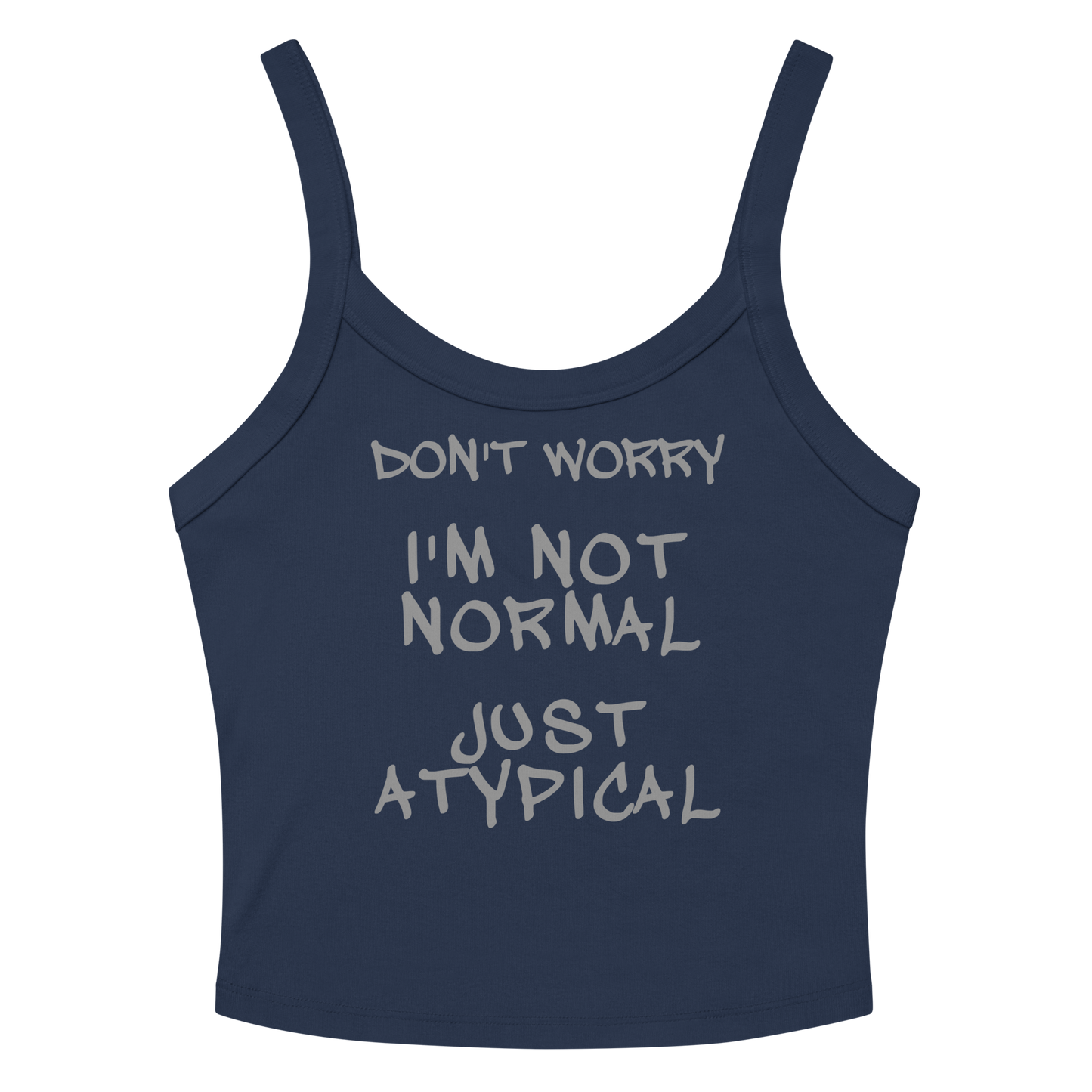 "Don't Worry I'm Not Normal Just Atypical" printed on a solid navy blend tbd