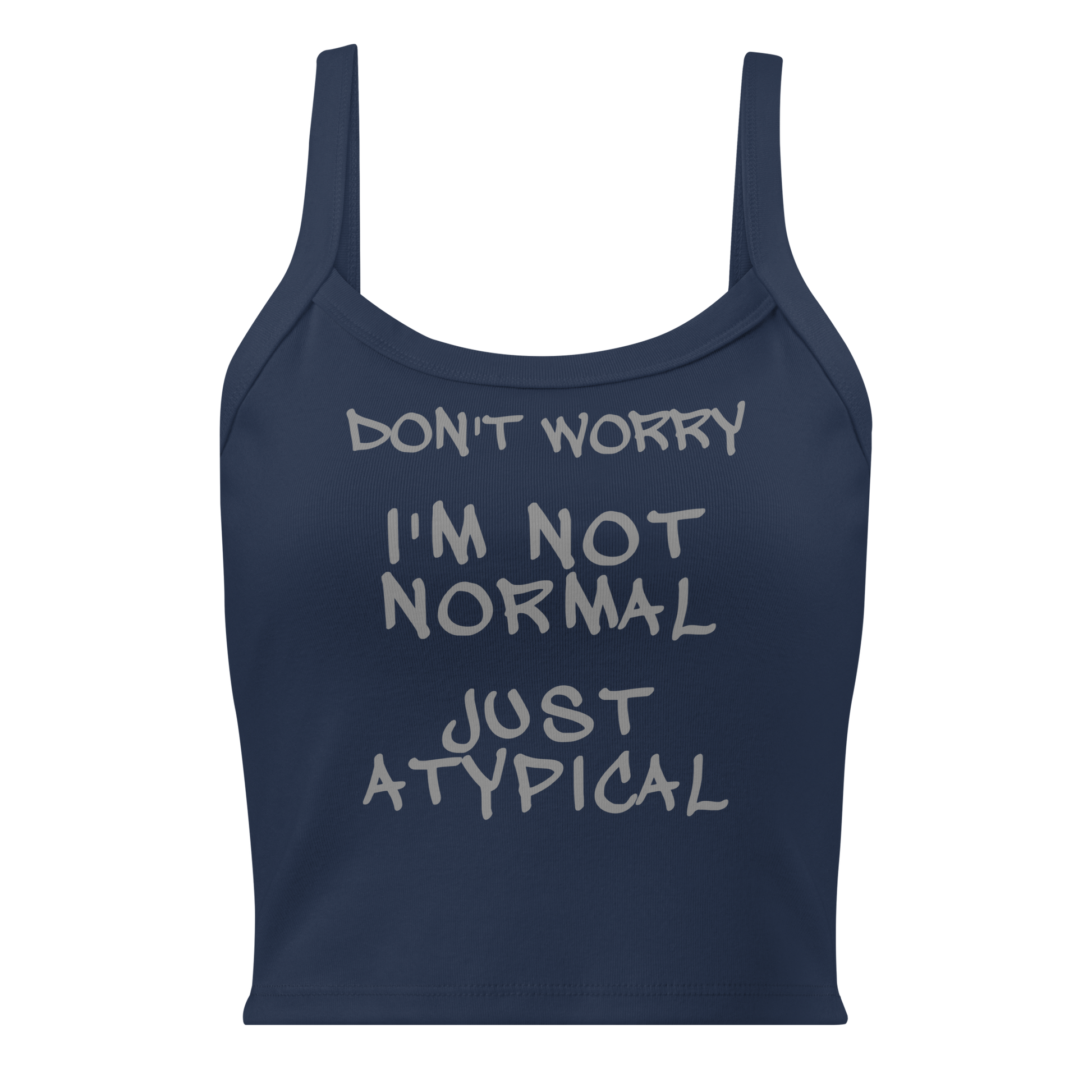 "Don't Worry I'm Not Normal Just Atypical" printed on a solid navy blend women's micro-rib tanktop laying on a flat surface