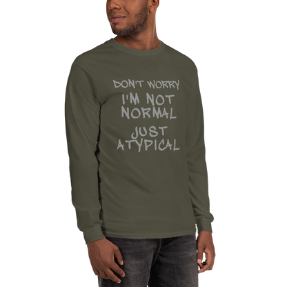 "Don't Worry I'm Not Normal Just Atypical" printed on a military green men's long sleeve shirt worn by a male