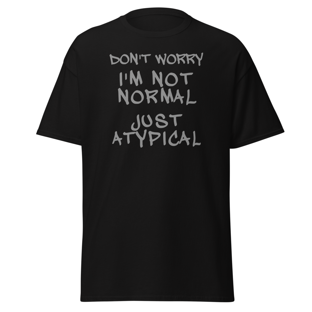 "Don't Worry I'm Not Normal Just Atypical" printed on a black on an invisible body