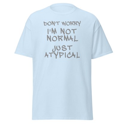 "Don't Worry I'm Not Normal Just Atypical" printed on a light blue on an invisible body