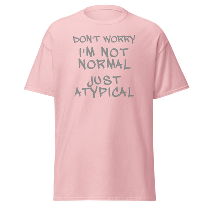 "Don't Worry I'm Not Normal Just Atypical" printed on a light pink on an invisible body