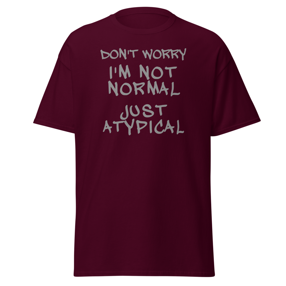"Don't Worry I'm Not Normal Just Atypical" printed on a maroon on an invisible body