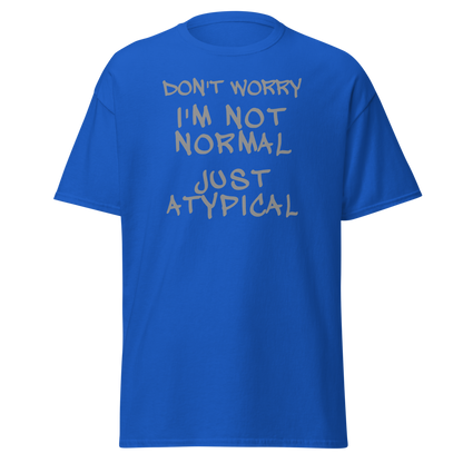 "Don't Worry I'm Not Normal Just Atypical" printed on a royal on an invisible body