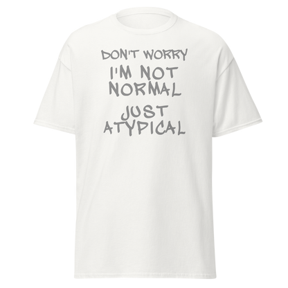 "Don't Worry I'm Not Normal Just Atypical" printed on a white on an invisible body