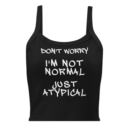 "Don't Worry I'm Not Normal Just Atypical" printed on a solid black blend women's micro-rib tanktop laying on a flat surface