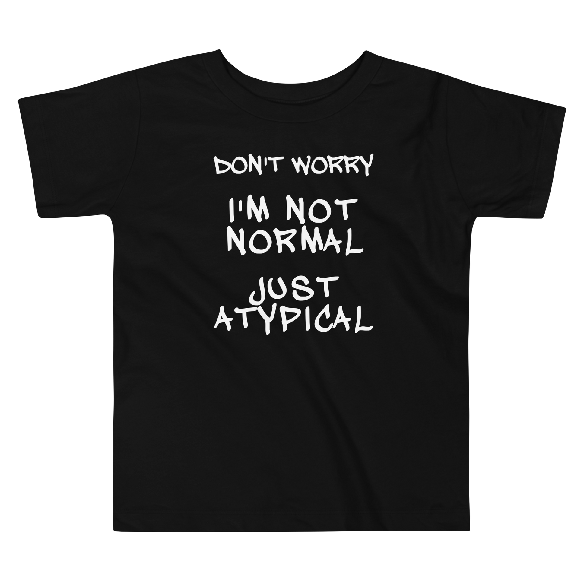 "Don't Worry I'm Not Normal Just Atypical" printed on a black toddler short sleeve tee laying on a flat surface
