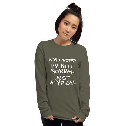 "Don't Worry I'm Not Normal Just Atypical" printed on a military green men's long sleeve shirt worn by a female