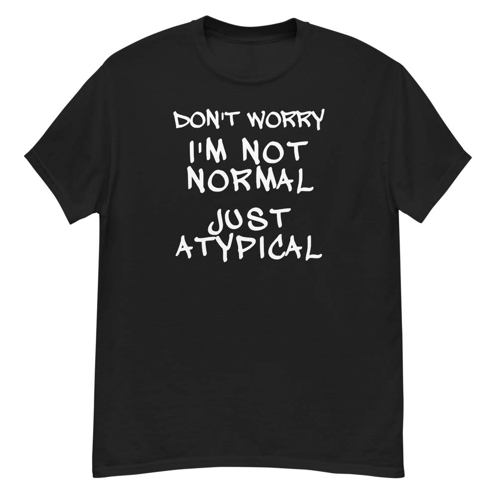 "Don't Worry I'm Not Normal Just Atypical" printed on a black unisex classic tee laying on a flat surface