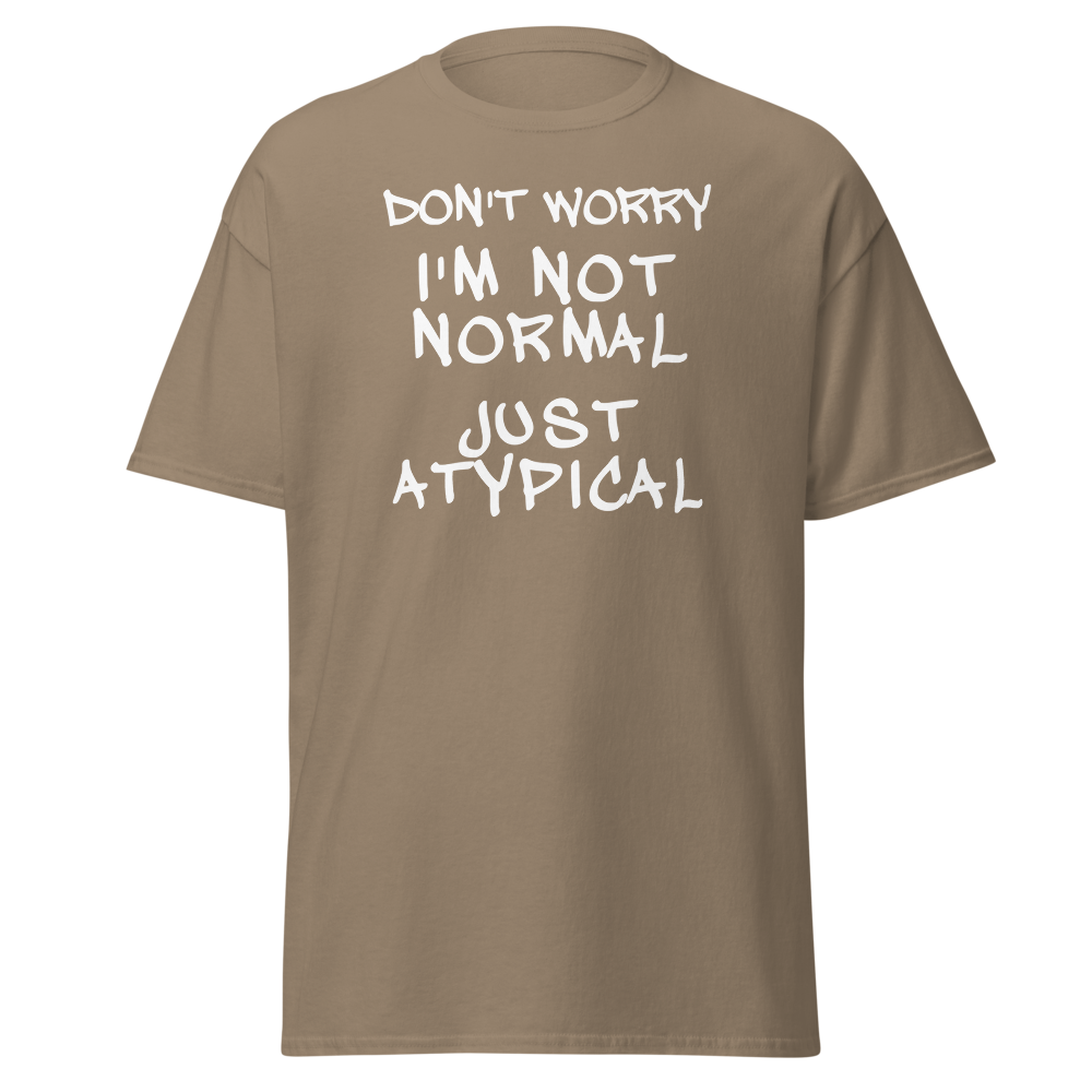 "Don't Worry I'm Not Normal Just Atypical" printed on a brown savana on an invisible body