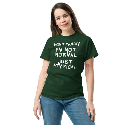 "Don't Worry I'm Not Normal Just Atypical" printed on a forest green unisex classic tee worn by a female