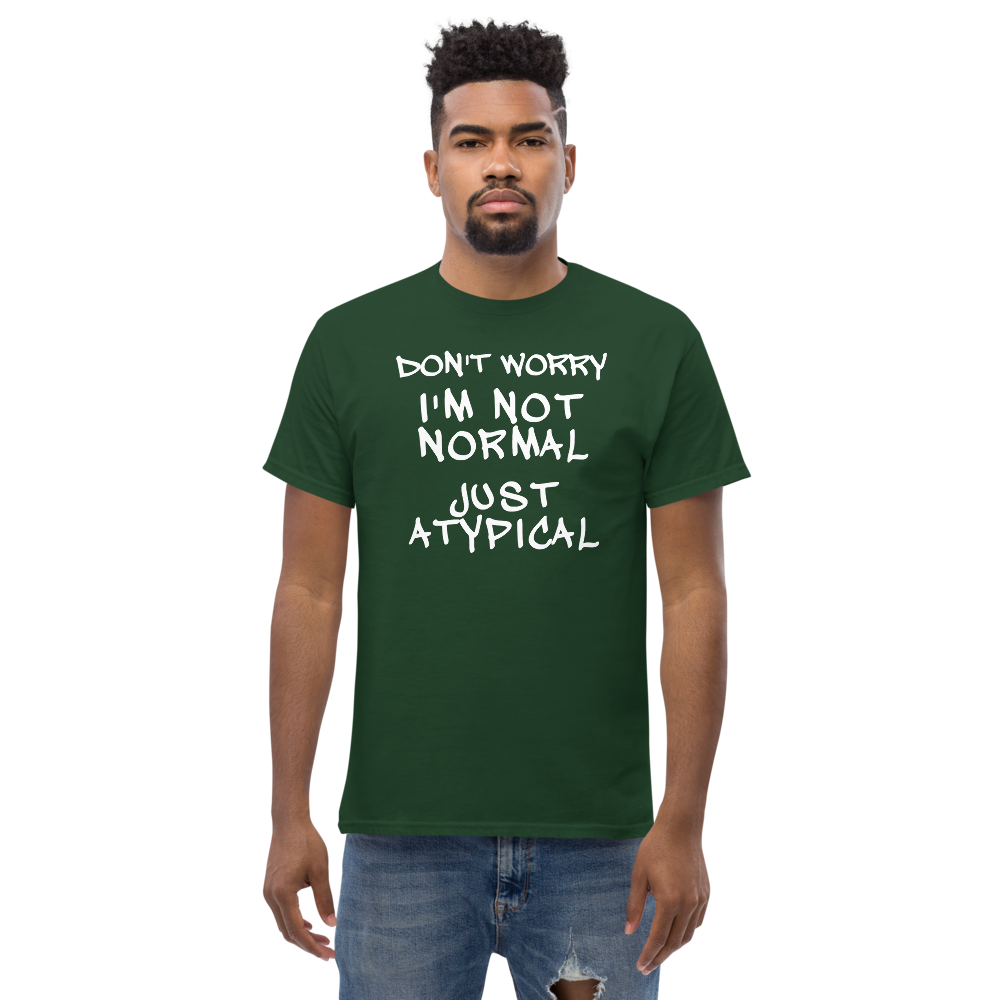 "Don't Worry I'm Not Normal Just Atypical" printed on a forest green unisex classic tee worn by a male