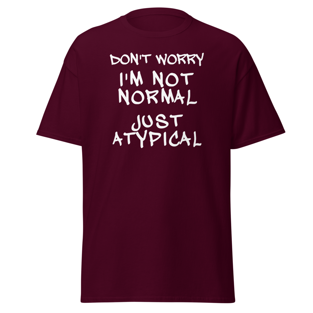 "Don't Worry I'm Not Normal Just Atypical" printed on a maroon on an invisible body